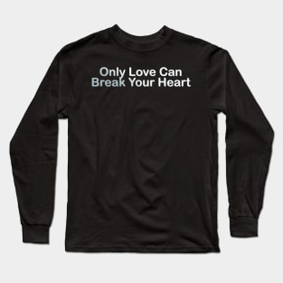 Only Love Can Break Your Heart Long Sleeve T-Shirt